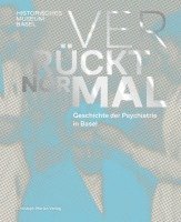 Historisches Museum Basel, Gudrun Piller, Daniel Suter - Verrückt normal - Geschichte der Psychiatrie in Basel, Häftad