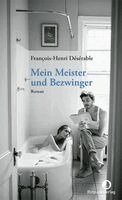 François-Henri Désérable - Mein Meister und Bezwinger, Inbunden