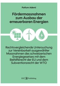 bokomslag Fördermassnahmen zum Ausbau der erneuerbaren Energien: Eine rechtsvergleichende Untersuchung zur Vereinbarkeit ausgewählter Massnahmen des schweizeris