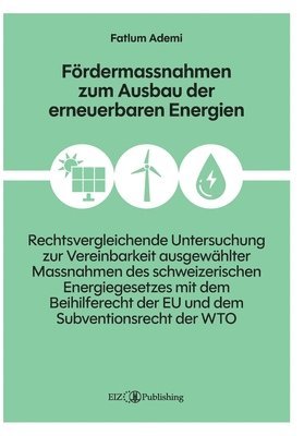 bokomslag Fördermassnahmen zum Ausbau der erneuerbaren Energien: Eine rechtsvergleichende Untersuchung zur Vereinbarkeit ausgewählter Massnahmen des schweizeris