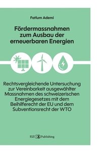 bokomslag Fördermassnahmen zum Ausbau der erneuerbaren Energien: Eine rechtsvergleichende Untersuchung zur Vereinbarkeit ausgewählter Massnahmen des schweizeris