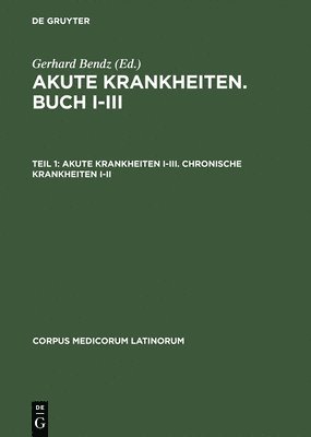 bokomslag Caelius Aurelianus: 'Akute Krankheiten', Buch I-III / 'Chronische Krankheiten', Buch I-V: Teil I Akute Krankheiten I-III, Chronische Krankheiten I-II