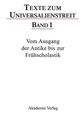 Texte Zum Universalienstreit: Band 1 Vom Ausgang Der Antike Bis Zur Fruehscholastik 1