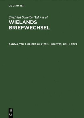 bokomslag Wielands Briefwechsel: Band 8. 1 Briefe Juli 1782 - Juni 1785, Teil 1: Text