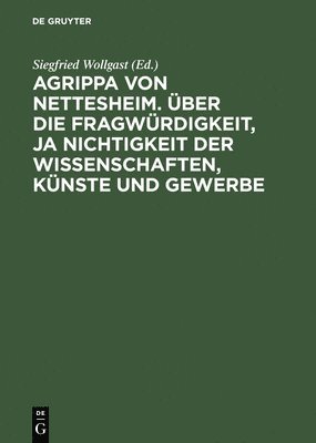 bokomslag Agrippa von Nettesheim. Über die Fragwürdigkeit, ja Nichtigkeit der Wissenschaften, Künste und Gewerbe