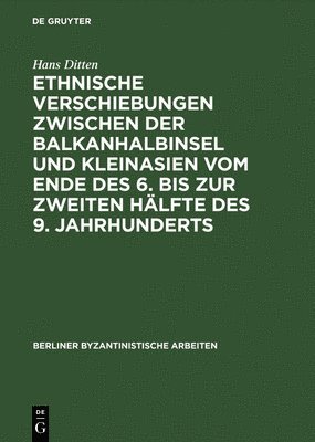 Hans Ditten - Ethnische Verschiebungen Zwischen Der Balkanhalbinsel Und Kleinasien Vom Ende DES 6. Bis Zur Zweiten Haelfte DES 9. Jahrhunderts, Inbunden