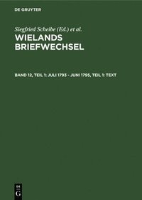 bokomslag Wielands Briefwechsel: Vol 12. 1 Briefe Juli 1793 - Juni 1795, Part 1: Text