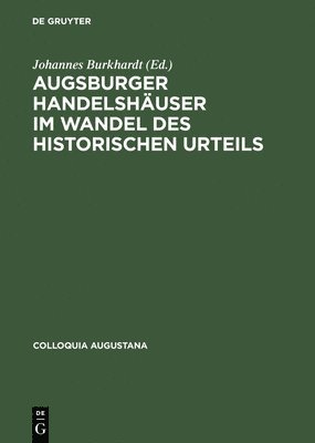 Johannes Burkhardt - Augsburger Handelshäuser Im Wandel Des Historischen Urteils, Inbunden