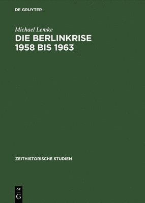 Die Berlinkrise 1958 Bis 1963 Interessen Und Handlungsspielraume Der Sed Im Ost-West-Konflikt 1