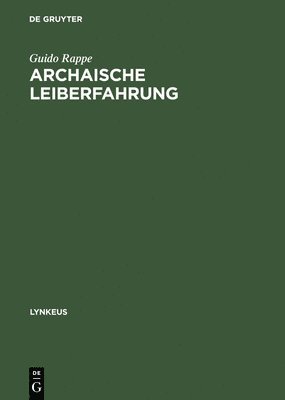 Guido Rappe - Archaische Leiberfahrung: Der Leib in Der Frühgriechischen Philosophie Und in Außereuropäischen Kulturen, Inbunden
