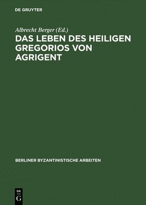 P Leontios, Albrecht Berger - Das Leben DES Heiligen Gregorios Von Agrigent Kritische Ausgabe Uebersetzung Und Kommentar Von Albrecht Berger, Inbunden