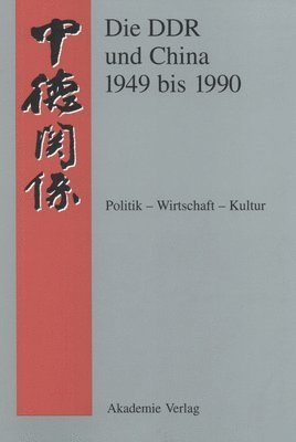 bokomslag Die DDR Und China 1949 Bis 1990 Politik - Wirtschaft - Kultur