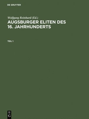 Augsburger Eliten DES 16. Jahrhunderts Prosopographie Wirtschaftlicher Und Politischer Fuehrungsgruppen 1