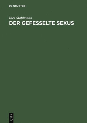 Ines Stahlmann - Gefesselte Sexus, Inbunden