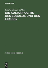bokomslag Die Kulturpolitik Des Eubulos Und Des Lykurg: Die Denkmäler- Und Bauprojekte in Athen Zwischen 355 Und 322 V. Chr.
