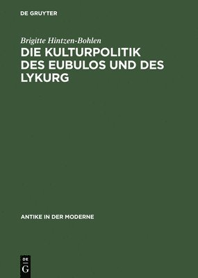 bokomslag Die Kulturpolitik Des Eubulos Und Des Lykurg: Die Denkmäler- Und Bauprojekte in Athen Zwischen 355 Und 322 V. Chr.