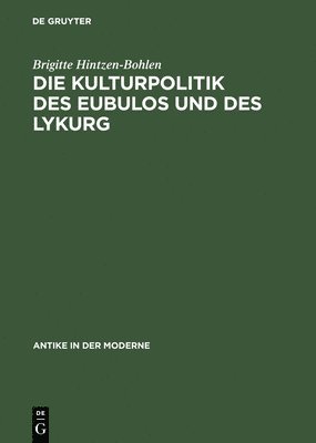Die Kulturpolitik DES Eubulos Und DES Lykurg Die Denkmaeler - Und Bauprojekte in Athen Zwischen 1
