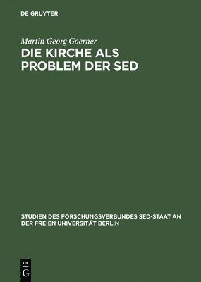M Goerner - Die Kirche Als Problem Der Sed Kommunistische Herrschaftsausuebung Gegenueber Der Evangelischen Kirche, Inbunden