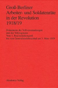 bokomslag Gross-Berliner Arbeiter- Und Soldatenraete in Der Revolution 1918/19 Vom 1. Reichsraetekongreb Bis Zum Generalstreikbeschlub am 3. Marz 1919