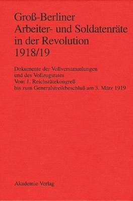 Materna, Gerhard Engel, Bärbel Holtz - Gross-Berliner Arbeiter- Und Soldatenraete in Der Revolution 1918/19 Vom 1. Reichsraetekongreb Bis Zum Generalstreikbeschlub am 3. Marz 1919, Inbunden