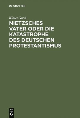 Nietzsches Vater oder die Katastrophe des deutschen Protestantismus 1