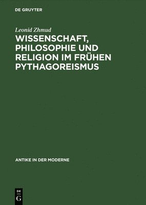 Wissenschaft, Philosophie Und Religion Im Fruehen Pythagoreismus (Paper Only) 1