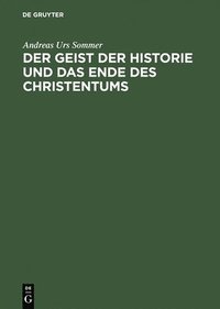 bokomslag Der Geist Der Historie Und Das Ende Des Christentums: Zur Waffengenossenschaft Von Friedrich Nietzsche Und Franz Overbeck. Mit Einem Anhang Unpublizie