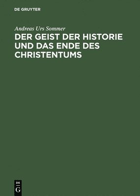 bokomslag Der Geist Der Historie Und Das Ende Des Christentums: Zur Waffengenossenschaft Von Friedrich Nietzsche Und Franz Overbeck. Mit Einem Anhang Unpublizie