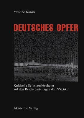 Deutsches Opfer - Kultische Selbstausloschung Auf Den Reichsparteitagen Der Nsdap 1