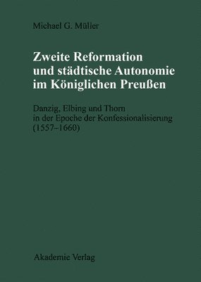 Michael Müller - Zweite Reformation und städtische Autonomie im königlichen Preussen, Inbunden