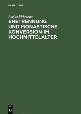 Regine Birkmeyer - Ehetrennung und monastische Konversion im Hochmittelalter, Inbunden