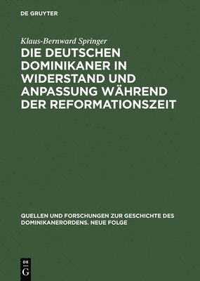 Die Deutschen Dominikaner in Widerstand Und Anpassung Während Der Reformationszeit