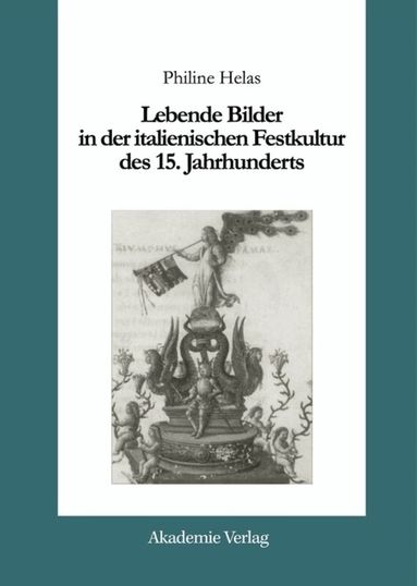Philine Helas - Lebende Bilder in der italienischen Festkultur des 15. Jahrhunderts, Inbunden