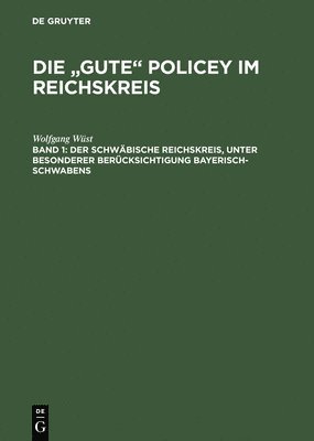 Die &quot;gute&quot; Policey im Reichskreis, Bd. 1, Der Schwbische Reichskreis, unter besonderer Bercksichtigung Bayerisch-Schwabens 1