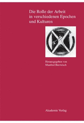 Manfred Bierwisch - Die Rolle Der Arbeit in Verschiedenen Epochen Und Kulturen, Inbunden