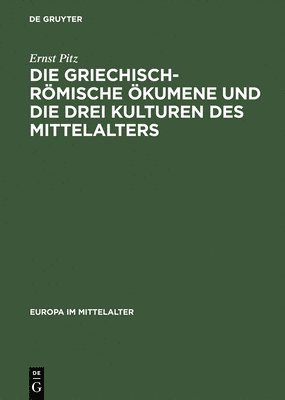 Ernst Pitz - Die Griechisch-Römische Ökumene Und Die Drei Kulturen Des Mittelalters, Inbunden