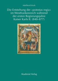 bokomslag Die Entstehung Der Potestas Regia Im Westfrankenreich Whrend Der Ersten Regierungsjahre Kaiser Karls II. (840-877)