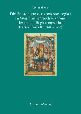 bokomslag Die Entstehung Der Potestas Regia Im Westfrankenreich Whrend Der Ersten Regierungsjahre Kaiser Karls II. (840-877)