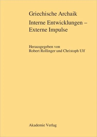 Robert Rollinger, Christoph Ulf - Griechische Archaik: Interne Entwicklungen – Externe Impulse, Inbunden