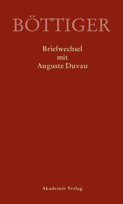 Klaus Gerlach, René Sternke - Karl August Böttiger - Briefwechsel Mit Auguste Duvau: Mit Einem Anhang Der Briefe Auguste Duvaus an Karl Ludwig Von Knebel, Inbunden