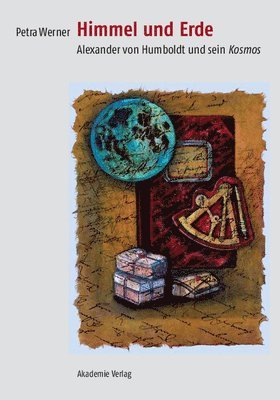Petra Werner - Himmel Und Erde: Alexander Von Humboldt Und Sein Kosmos, Inbunden