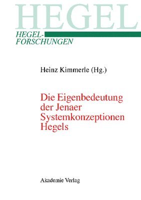 Heinz Kimmerle - Die Eigenbedeutung Der Jenaer Systemkonzeptionen Hegels, Inbunden