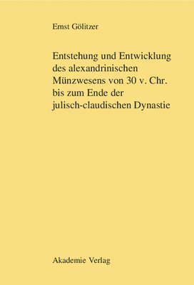 Entstehung Und Entwicklung Des Alexandrinischen Mnzwesens Von 30 V. Chr. Bis Zum Ende Der Julisch-Claudischen Dynastie 1