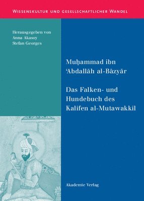 Muhammad Ibn 'Abdallah Al-Bazyar, Anna Akasoy, Stefan Georges - Falken- Und Hundebuch Des Kalifen Al-Mutawakkil, Inbunden