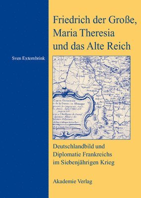 bokomslag Friedrich Der Große, Maria Theresia Und Das Alte Reich