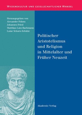 Alexander Fidora, Johannes Fried, Matthias Lutz-Bachmann, Luise Schorn-Schütte - Politischer Aristotelismus Und Religion in Mittelalter Und Früher Neuzeit, Inbunden