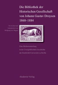 bokomslag Die Bibliothek Der Historischen Gesellschaft Von Johann Gustav Droysen 1860-1884