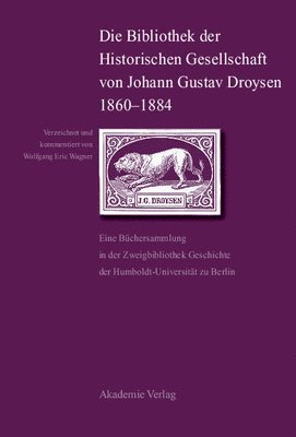 Die Bibliothek Der Historischen Gesellschaft Von Johann Gustav Droysen 1860-1884 1