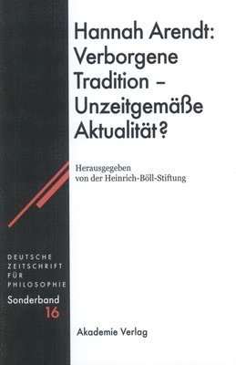 Hannah Arendt: Verborgene Tradition - Unzeitgeme Aktualitt? 1