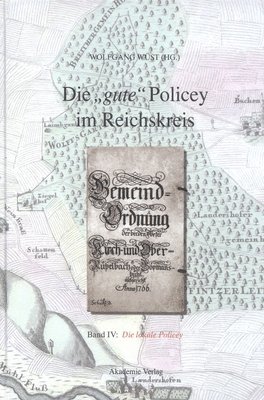 Wolfgang Wüst - "gute" Policey im Reichskreis, BAND IV, Die lokale Policey, Inbunden